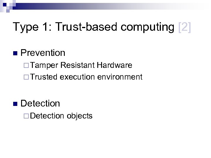 Type 1: Trust-based computing [2] n Prevention ¨ Tamper Resistant Hardware ¨ Trusted execution