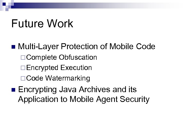 Future Work n Multi-Layer Protection of Mobile Code ¨ Complete Obfuscation ¨ Encrypted Execution