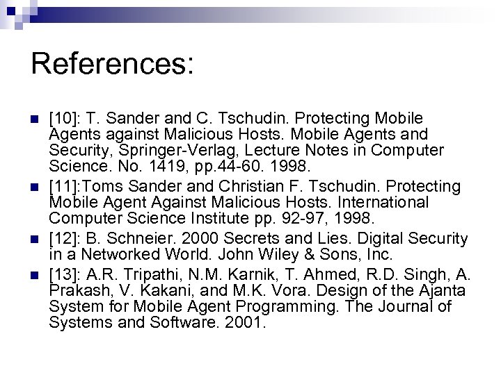 References: n n [10]: T. Sander and C. Tschudin. Protecting Mobile Agents against Malicious