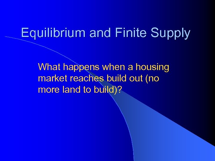 Equilibrium and Finite Supply What happens when a housing market reaches build out (no