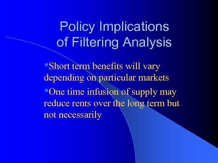 Policy Implications of Filtering Analysis • Short term benefits will vary depending on particular