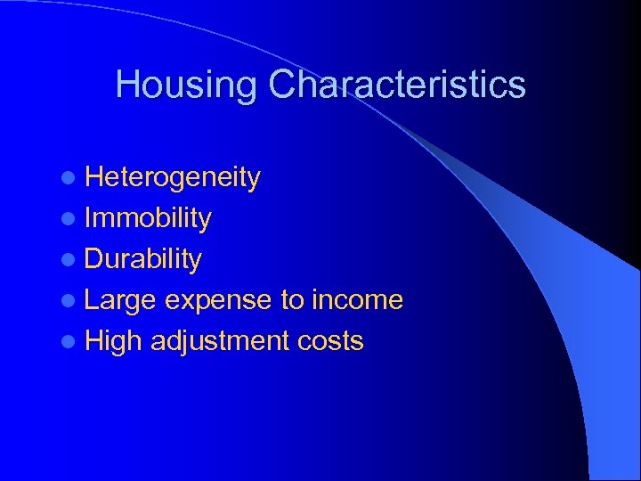 Housing Characteristics l Heterogeneity l Immobility l Durability l Large expense to income l