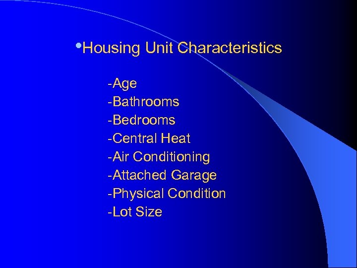  • Housing Unit Characteristics -Age -Bathrooms -Bedrooms -Central Heat -Air Conditioning -Attached Garage