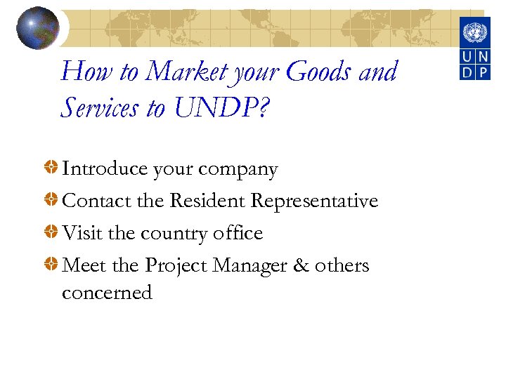 How to Market your Goods and Services to UNDP? Introduce your company Contact the