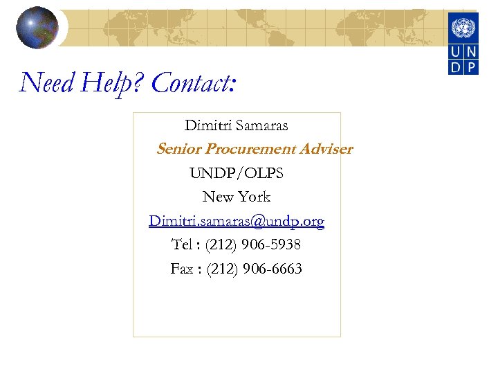 Need Help? Contact: Dimitri Samaras Senior Procurement Adviser UNDP/OLPS New York Dimitri. samaras@undp. org