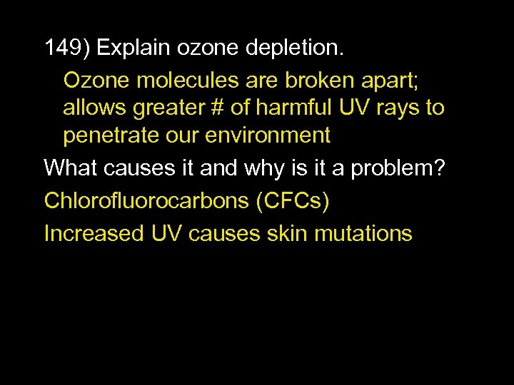 149) Explain ozone depletion. Ozone molecules are broken apart; allows greater # of harmful