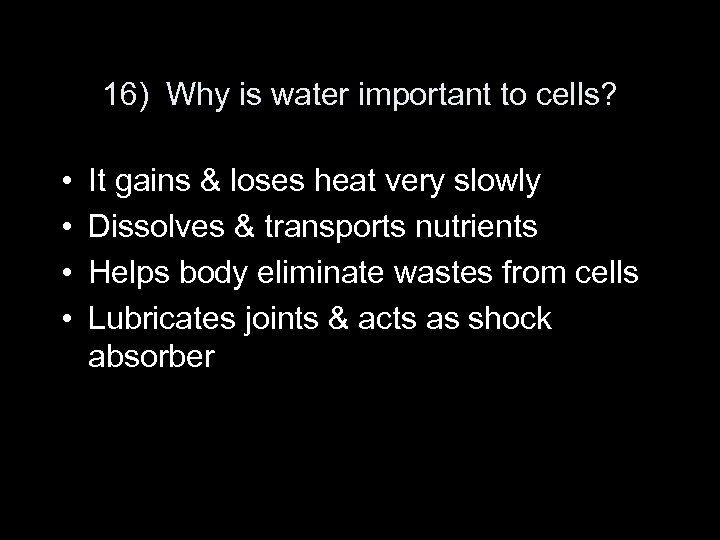 16) Why is water important to cells? • • It gains & loses heat