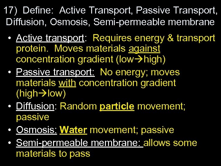 17) Define: Active Transport, Passive Transport, Diffusion, Osmosis, Semi-permeable membrane • Active transport: Requires