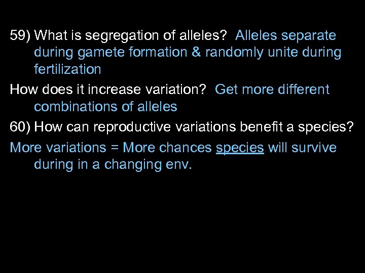 59) What is segregation of alleles? Alleles separate during gamete formation & randomly unite