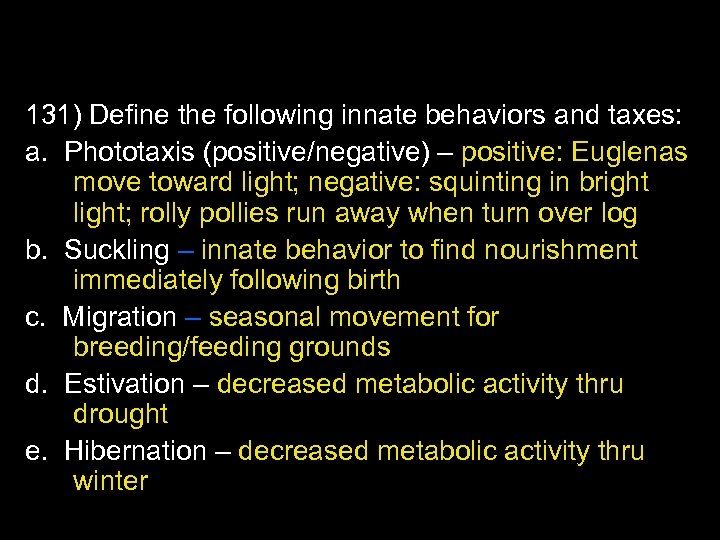 131) Define the following innate behaviors and taxes: a. Phototaxis (positive/negative) – positive: Euglenas