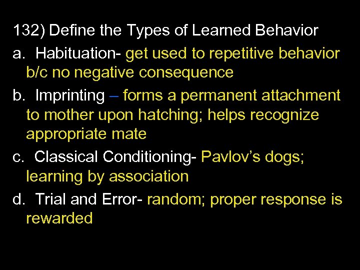 132) Define the Types of Learned Behavior a. Habituation- get used to repetitive behavior