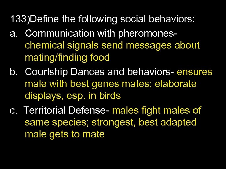 133)Define the following social behaviors: a. Communication with pheromoneschemical signals send messages about mating/finding