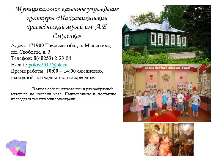 Муниципальное казенное учреждение культуры «Максатихинский краеведческий музей им. А. Е. Смусенка» Адрес: 171900 Тверская
