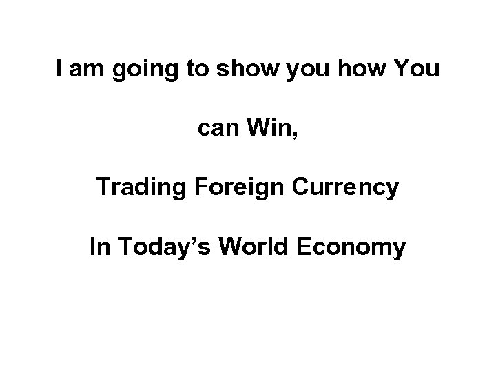 I am going to show you how You can Win, Trading Foreign Currency In