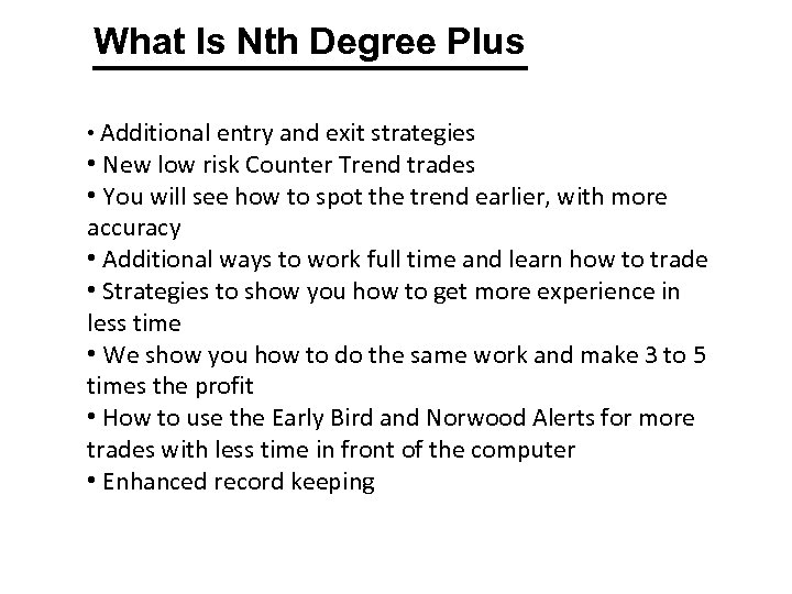 What Is Nth Degree Plus • Additional entry and exit strategies • New low