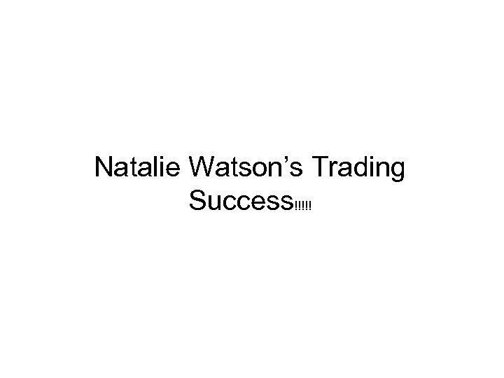 Natalie Watson’s Trading Success!!!!! 