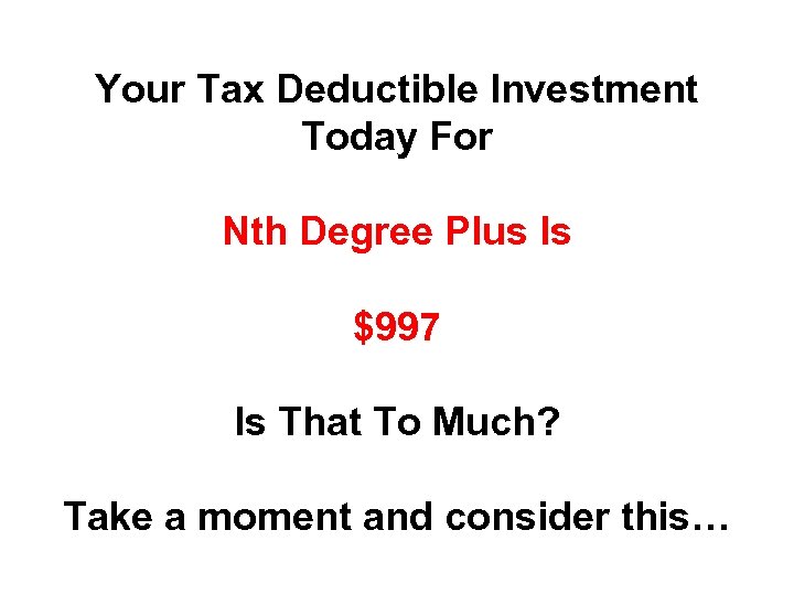 Your Tax Deductible Investment Today For Nth Degree Plus Is $997 Is That To