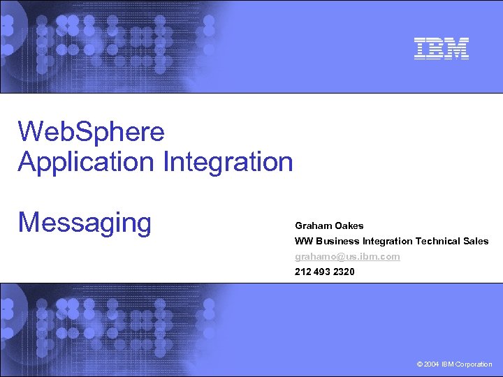 Web. Sphere Application Integration Messaging Graham Oakes WW Business Integration Technical Sales grahamo@us. ibm.