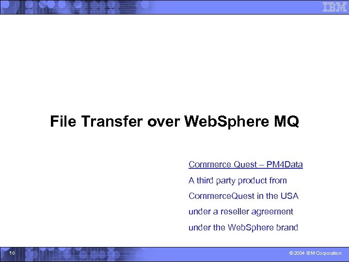 File Transfer over Web. Sphere MQ Commerce Quest – PM 4 Data A third