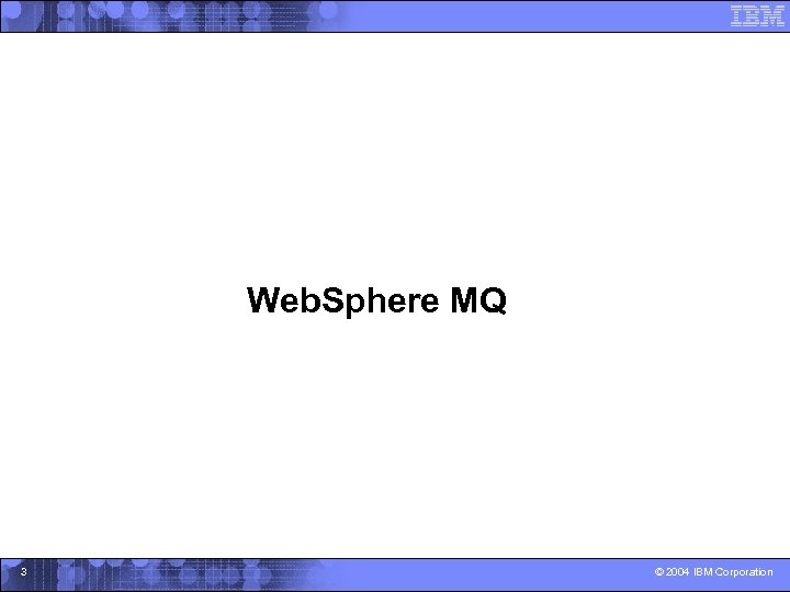 Web. Sphere MQ 3 © 2004 IBM Corporation 