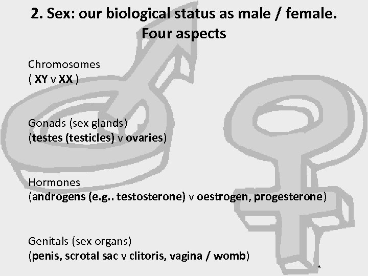 2. Sex: our biological status as male / female. Four aspects Chromosomes ( XY