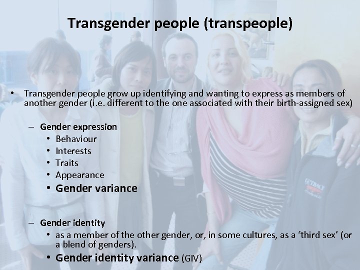 Transgender people (transpeople) • Transgender people grow up identifying and wanting to express as