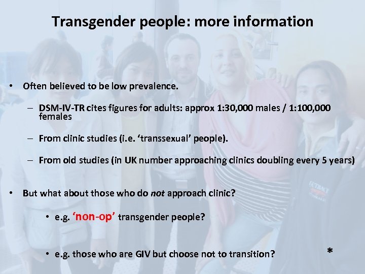 Transgender people: more information • Often believed to be low prevalence. – DSM-IV-TR cites