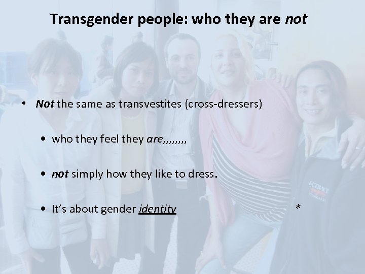 Transgender people: who they are not • Not the same as transvestites (cross-dressers) •