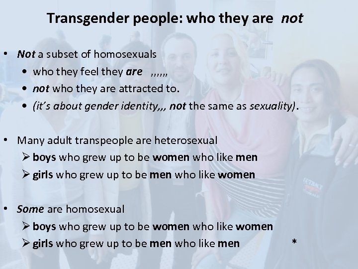 Transgender people: who they are not • Not a subset of homosexuals • who