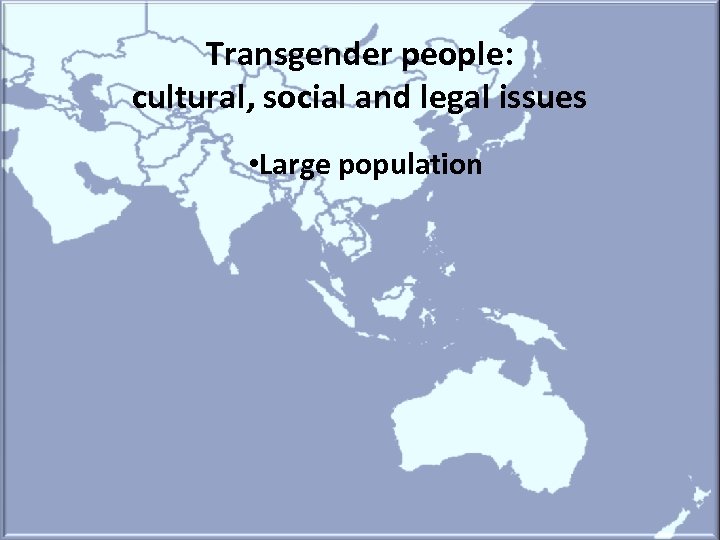 Transgender people: cultural, social and legal issues • Large population 
