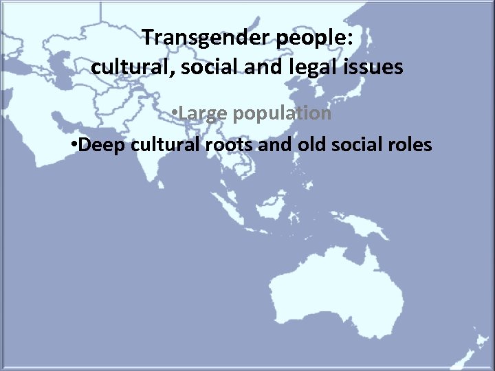 Transgender people: cultural, social and legal issues • Large population • Deep cultural roots