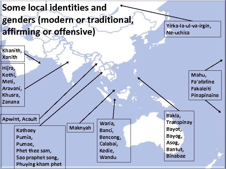 Some local identities and genders (modern or traditional, affirming or offensive) Yirka-la-ul-va-irgin, Ne-uchica Khanith,