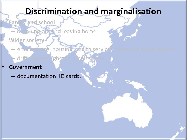 Discrimination and marginalisation • Family and school – dropping out and leaving home •