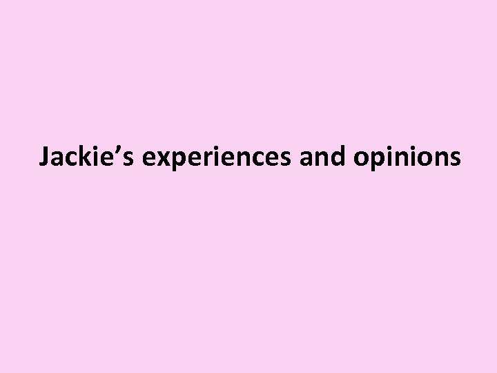 Jackie’s experiences and opinions 