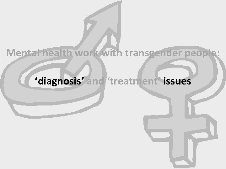 Mental health work with transgender people: ‘diagnosis’ and ‘treatment’ issues 