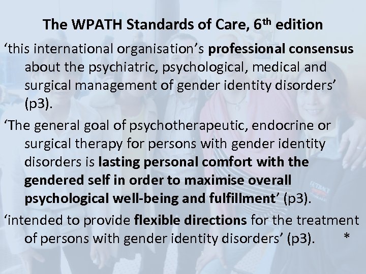 The WPATH Standards of Care, 6 th edition ‘this international organisation’s professional consensus about