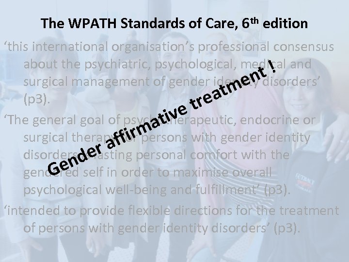 The WPATH Standards of Care, 6 th edition ‘this international organisation’s professional consensus about