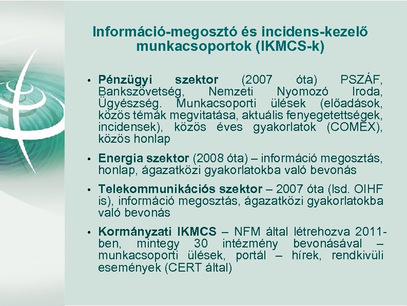 Információ-megosztó és incidens-kezelő munkacsoportok (IKMCS-k) • Pénzügyi szektor (2007 óta) PSZÁF, Bankszövetség, Nemzeti Nyomozó
