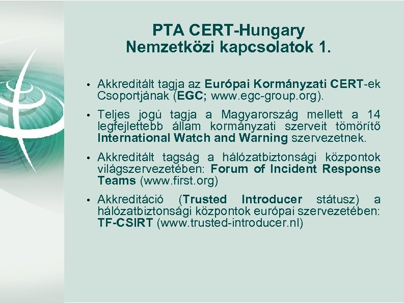 PTA CERT-Hungary Nemzetközi kapcsolatok 1. • Akkreditált tagja az Európai Kormányzati CERT-ek Csoportjának (EGC;