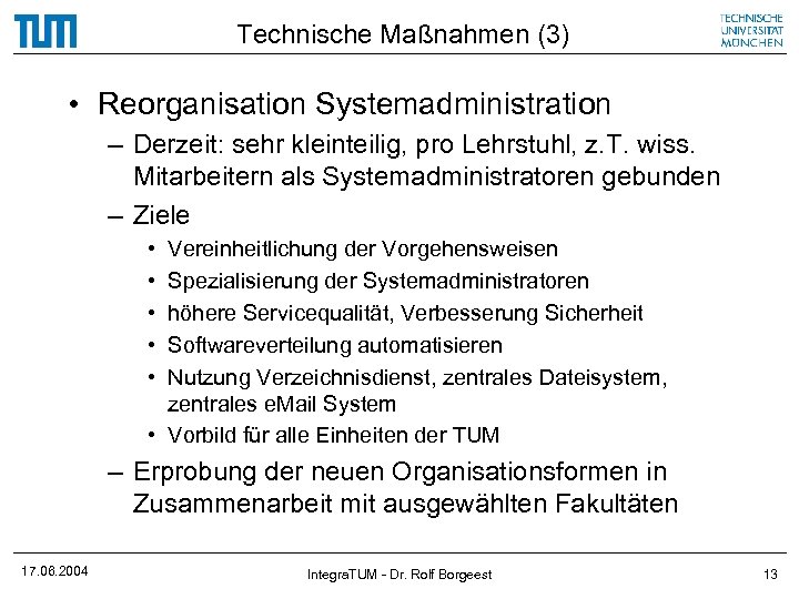 Technische Maßnahmen (3) • Reorganisation Systemadministration – Derzeit: sehr kleinteilig, pro Lehrstuhl, z. T.