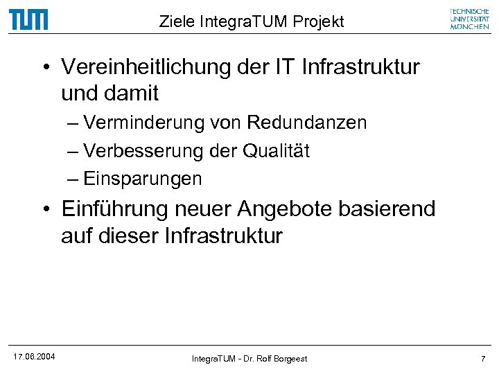 Ziele Integra. TUM Projekt • Vereinheitlichung der IT Infrastruktur und damit – Verminderung von