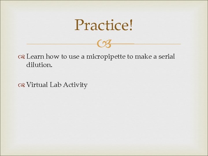 Practice! Learn how to use a micropipette to make a serial dilution. Virtual Lab