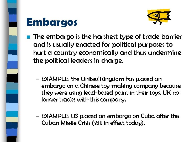 Embargos n The embargo is the harshest type of trade barrier and is usually