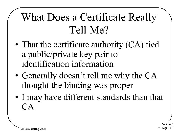 What Does a Certificate Really Tell Me? • That the certificate authority (CA) tied