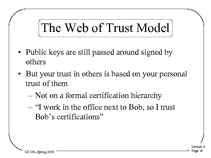 The Web of Trust Model • Public keys are still passed around signed by