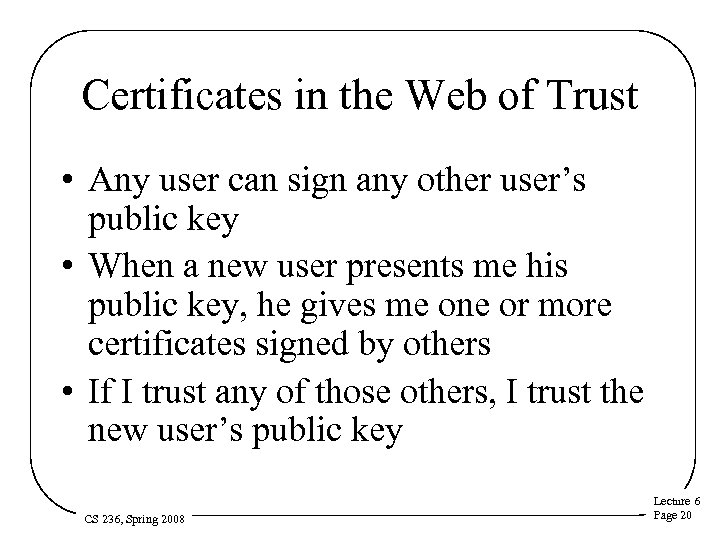 Certificates in the Web of Trust • Any user can sign any other user’s