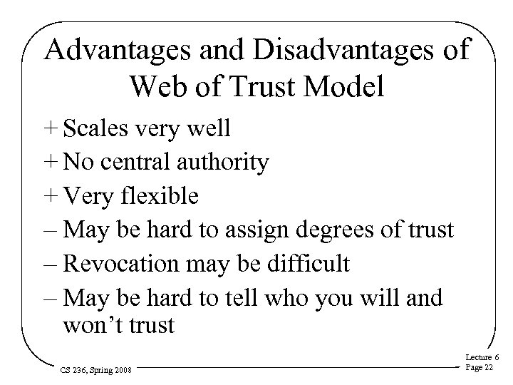 Advantages and Disadvantages of Web of Trust Model + Scales very well + No