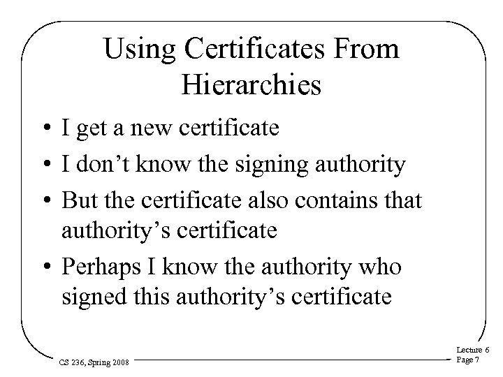 Using Certificates From Hierarchies • I get a new certificate • I don’t know