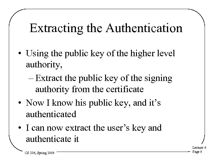 Extracting the Authentication • Using the public key of the higher level authority, –