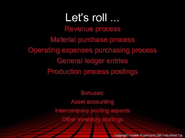 Let's roll. . . Revenue process Material purchase process Operating expenses purchasing process General